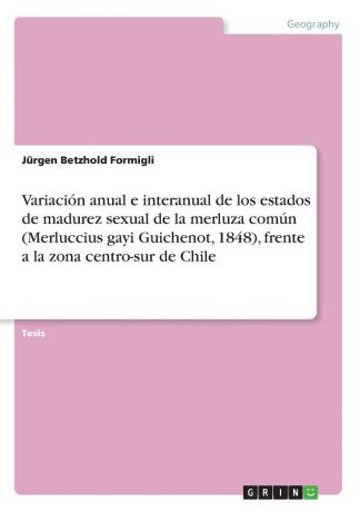 Jürgen Betzhold Formigli Variacion anual e interanual de los estados de madurez sexual de la merluza comun (Merluccius gayi Guichenot, 1848), frente a la zona centro-sur de Chile