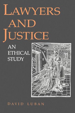 David Luban Lawyers and Justice. An Ethical Study