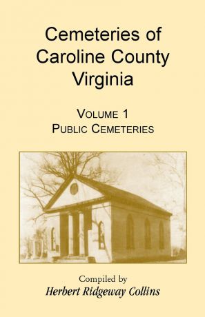 Herbert Ridgeway Collins Cemeteries of Caroline County, Virginia, Volume 1, Public Cemeteries