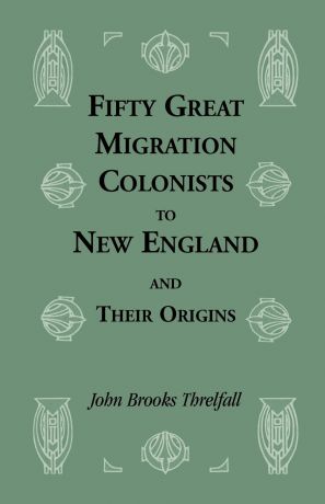 John Brooks Threlfall Fifty Great Migration Colonists to New England & Their Origins