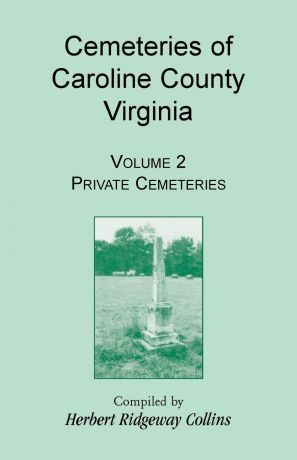 Herbert Ridgeway Collins Cemeteries of Caroline County, Virginia, Volume 2, Private Cemeteries