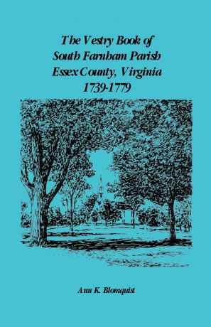 Ann Kicker Blomquist The Vestry Book of South Farnham Parish, Essex County, Virginia, 1739-1779