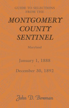 John D. Bowman Guide to Selections from the Montgomery County Sentinel, Maryland, January 1, 1888 - December 30, 1892
