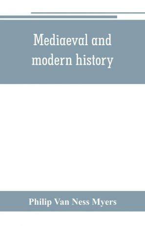 Philip Van Ness Myers Mediaeval and modern history