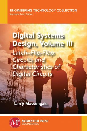 Larry Massengale Digital Systems Design, Volume III. Latch-Flip-Flop Circuits and Characteristics of Digital Circuits