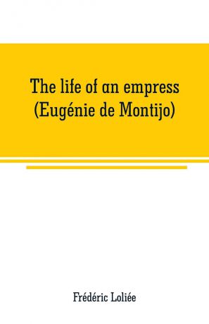Frédéric Loliée The life of an empress (Eugenie de Montijo)