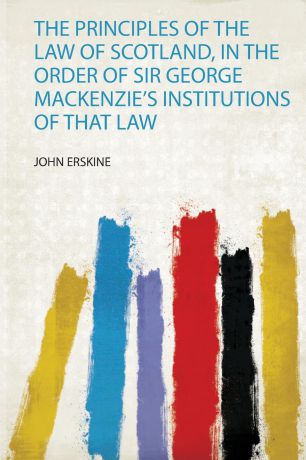 The Principles of the Law of Scotland, in the Order of Sir George Mackenzie