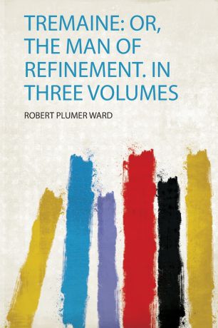 Tremaine. Or, the Man of Refinement. in Three Volumes