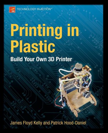 James Floyd Kelly, Patrick Hood-Daniel Printing in Plastic. Build Your Own 3D Printer