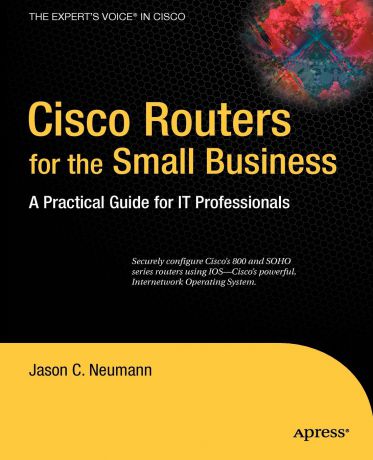 Jason C. Neumann Cisco Routers for the Small Business. A Practical Guide for IT Professionals