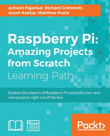 Ashwin Pajankar, Richard Grimmett, Arush Kakkar Raspberry Pi. Amazing Projects from Scratch