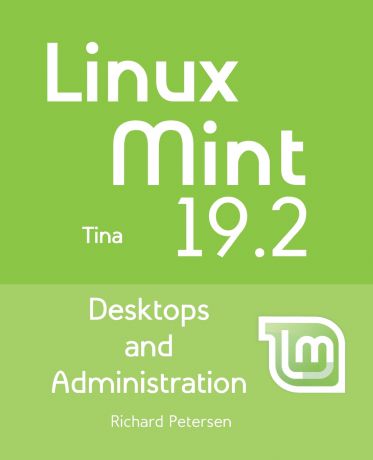 Richard Petersen Linux Mint 19.2. Desktops and Administration