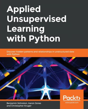 Benjamin Johnston, Aaron Jones, Christopher Kruger Applied Unsupervised Learning with Python