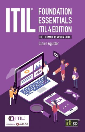 Claire Agutter ITIL. Foundation Essentials ITIL 4 Edition. The ultimate revision guide