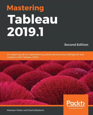 Marleen Meier, David Baldwin Mastering Tableau 2019.1 -Second Edition