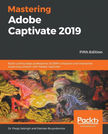 Dr. Pooja Jaisingh, Damien Bruyndonckx Mastering Adobe Captivate 2019 - Fifth Edition