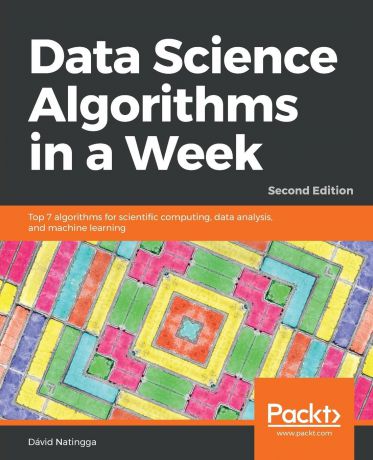 Dávid Natingga Data Science Algorithms in a Week - Second Edition