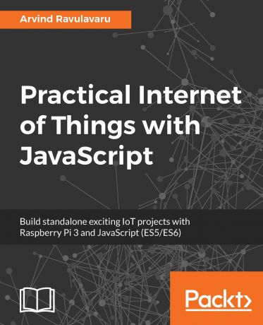 Arvind Ravulavaru Practical Internet of Things with JavaScript