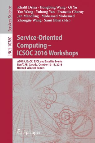 Service-Oriented Computing - ICSOC 2016 Workshops. ASOCA, ISyCC, BSCI, and Satellite Events, Banff, AB, Canada, October 10-13, 2016, Revised Selected Papers
