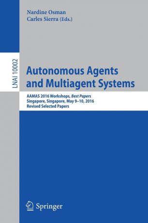 Autonomous Agents and Multiagent Systems. AAMAS 2016 Workshops, Best Papers, Singapore, Singapore, May 9-10, 2016, Revised Selected Papers