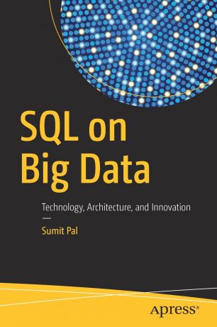 SUMIT PAL SQL on Big Data. Technology, Architecture, and Innovation