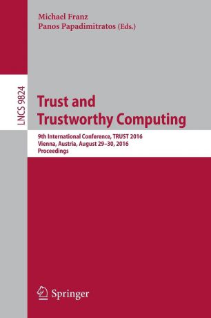 Trust and Trustworthy Computing. 9th International Conference, TRUST 2016, Vienna, Austria, August 29-30, 2016, Proceedings