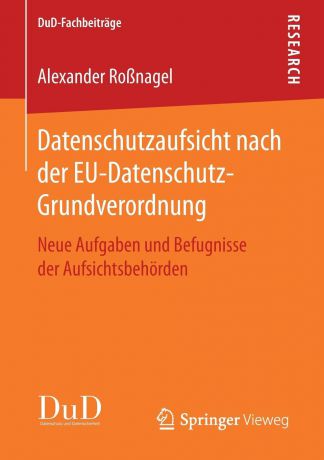 Alexander Roßnagel Datenschutzaufsicht nach der EU-Datenschutz-Grundverordnung. Neue Aufgaben und Befugnisse der Aufsichtsbehorden