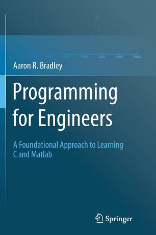 Aaron R. Bradley Programming for Engineers. A Foundational Approach to Learning C and Matlab