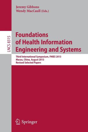 Foundations of Health Information Engineering and Systems. Third International Symposium, FHIES 2013, Macau, China, August 21-23, 2013. Revised Selected Papers