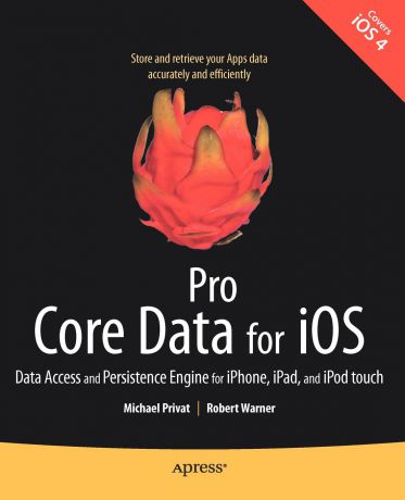 Michael Privat, Rob Warner Pro Core Data for iOS. Data Access and Persistence Engine for iPhone, iPad, and iPod Touch