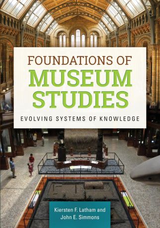 Kiersten Latham, John Simmons Foundations of Museum Studies. Evolving Systems of Knowledge