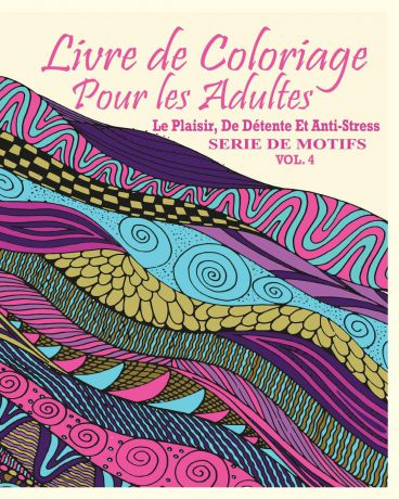 Jason Potash Livre De Coloriage Pour Les Adultes. Le Plaisir, De Detente Et Anti-Stress Serie De Motifs ( Vol. 4)