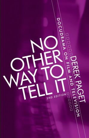 Derek Paget No Other Way to Tell It. Docudrama on Film and Television