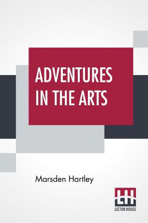 Marsden Hartley Adventures In The Arts. Informal Chapters On Painters Vaudeville And Poets