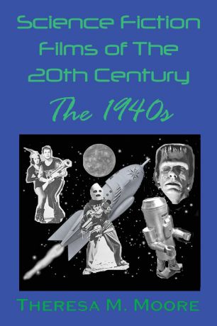 Theresa M Moore Science Fiction Films of The 20th Century. The 1940s