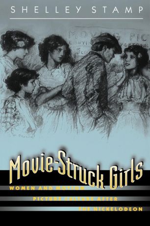 Shelley Stamp Movie-Struck Girls. Women and Motion Picture Culture after the Nickelodeon