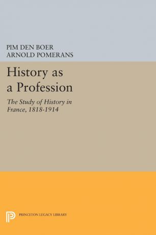 Pim den Boer, Arnold Pomerans History as a Profession. The Study of History in France, 1818-1914