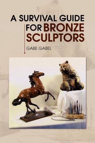 Gabe Gabel A Survival Guide for Bronze Sculptors