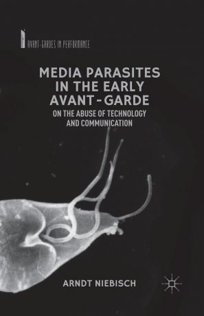 A. Niebisch Media Parasites in the Early Avant-Garde. On the Abuse of Technology and Communication