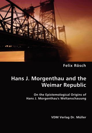 Felix Rösch Hans J. Morgenthau and the Weimar Republic
