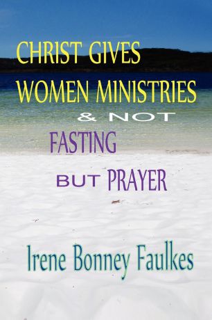 Irene Bonney Faulkes Christ Gives Women Ministries & Not Fasting But Prayer