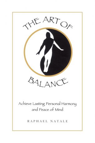 RAPHAEL NATALE THE ART OF BALANCE. ACHIEVE LASTING PERSONAL HARMONY AND PEACE OF MIND