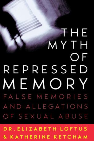 Elizabeth Loftus The Myth of Repressed Memory. False Memories and Allegations of Sexual Abuse