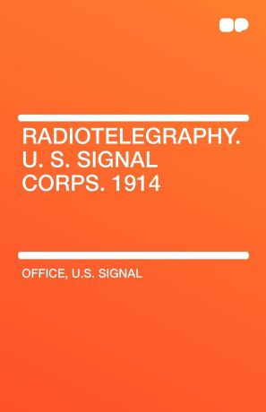 U. S. Signal Office Radiotelegraphy. U. S. Signal Corps. 1914