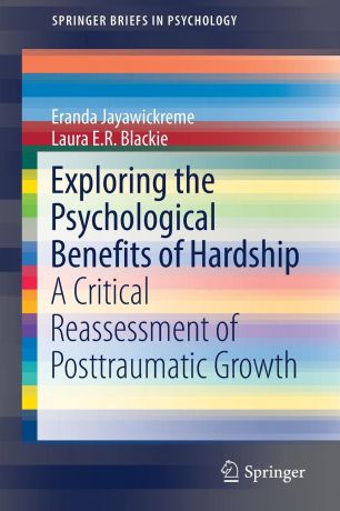 Eranda Jayawickreme, Laura E.R. Blackie Exploring the Psychological Benefits of Hardship. A Critical Reassessment of Posttraumatic Growth