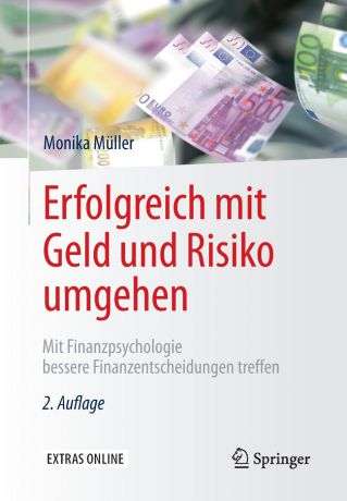 Monika Müller Erfolgreich mit Geld und Risiko umgehen. Mit Finanzpsychologie bessere Finanzentscheidungen treffen