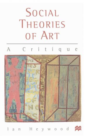 Ian Heywood Social Theories of Art. A Critique