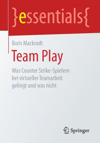 Boris Mackrodt Team Play. Was Counter Strike-Spielern bei virtueller Teamarbeit gelingt und was nicht