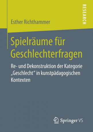 Esther Richthammer Spielraume fur Geschlechterfragen. Re- und Dekonstruktion der Kategorie .Geschlecht" in kunstpadagogischen Kontexten