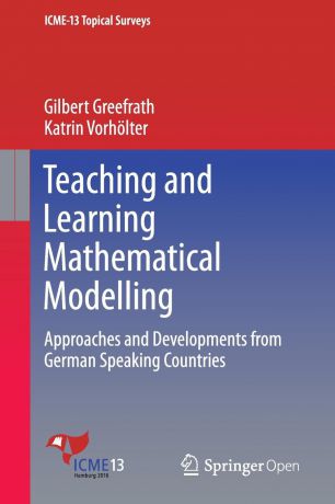 Gilbert Greefrath, Katrin Vorhölter Teaching and Learning Mathematical Modelling. Approaches and Developments from German Speaking Countries